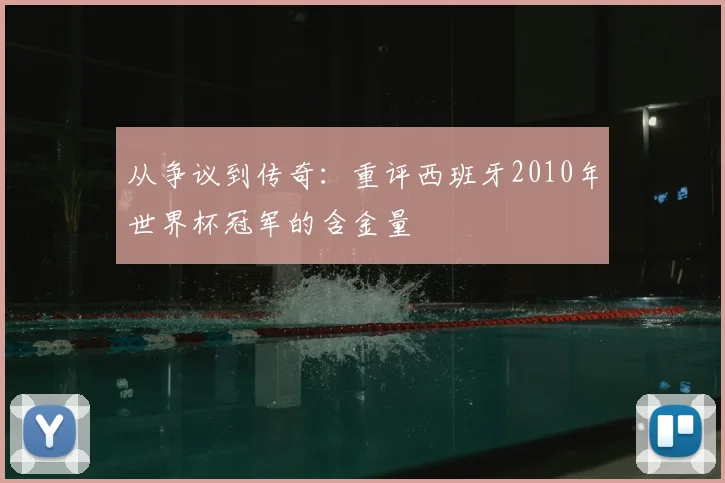 从争议到传奇：重评西班牙2010年世界杯冠军的含金量