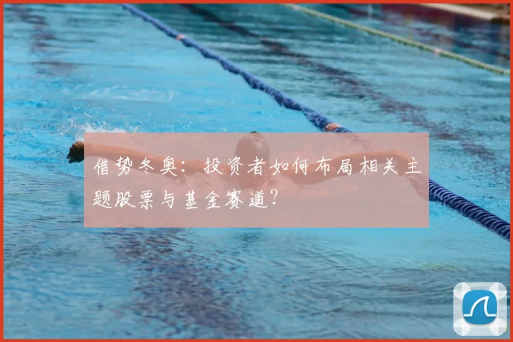 借势冬奥:投资者如何布局相关主题股票与基金赛道?