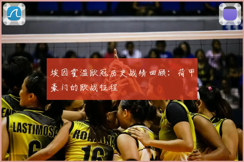 埃因霍温欧冠历史战绩回顾：荷甲豪门的欧战征程